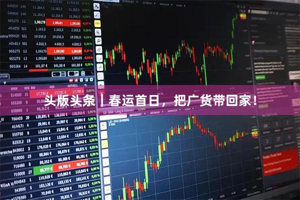 头版头条｜春运首日，把广货带回家！