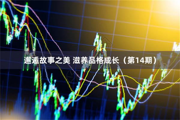 邂逅故事之美 滋养品格成长（第14期）
